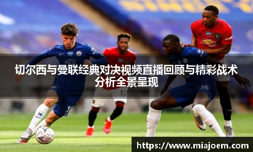 切尔西与曼联经典对决视频直播回顾与精彩战术分析全景呈现